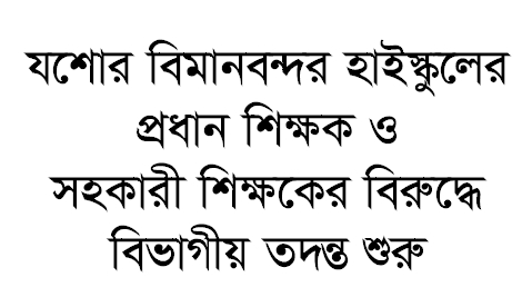 যশোর বিমানবন্দর হাইস্কুলের প্রধান শিক্ষক ও  সহকারী শিক্ষকের বিরুদ্ধে বিভাগীয় তদন্ত শুরু