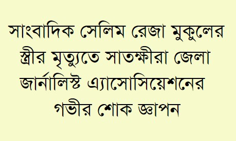 সাংবাদিক সেলিম রেজা মুকুলের স্ত্রীর মৃত্যুতে সাতক্ষীরা জেলা জার্নালিস্ট এ্যাসোসিয়েশনের গভীর শোক জ্ঞাপন